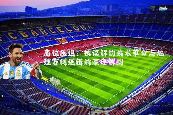 高位压迫:被误解的战术革命与地理赛制逻辑的深度解构